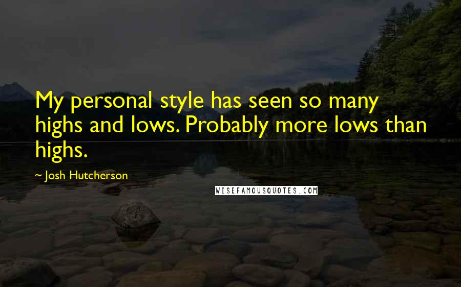 Josh Hutcherson Quotes: My personal style has seen so many highs and lows. Probably more lows than highs.