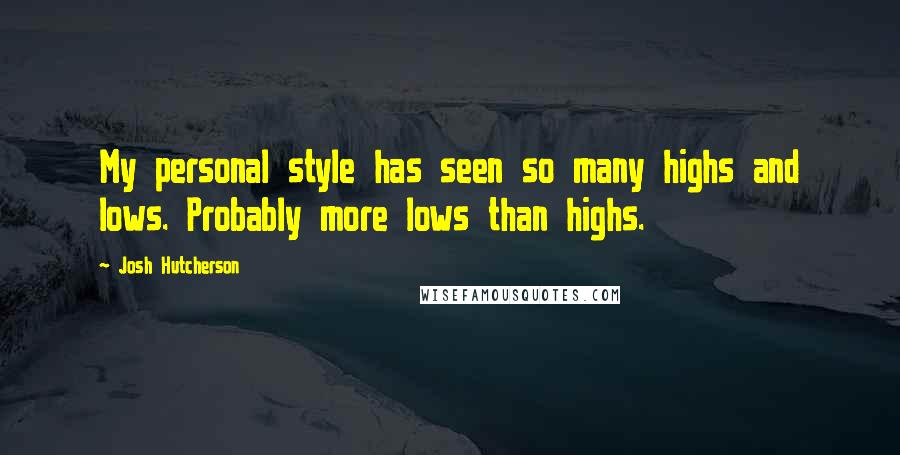 Josh Hutcherson Quotes: My personal style has seen so many highs and lows. Probably more lows than highs.