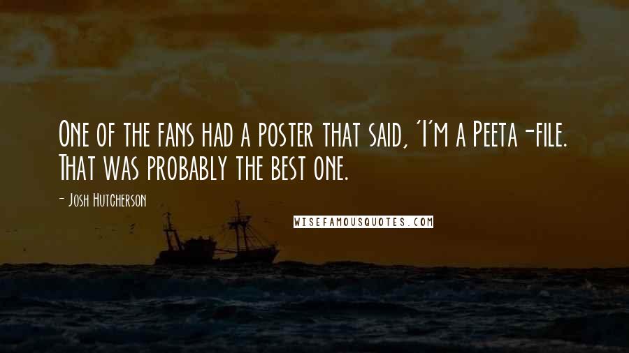 Josh Hutcherson Quotes: One of the fans had a poster that said, 'I'm a Peeta-file. That was probably the best one.