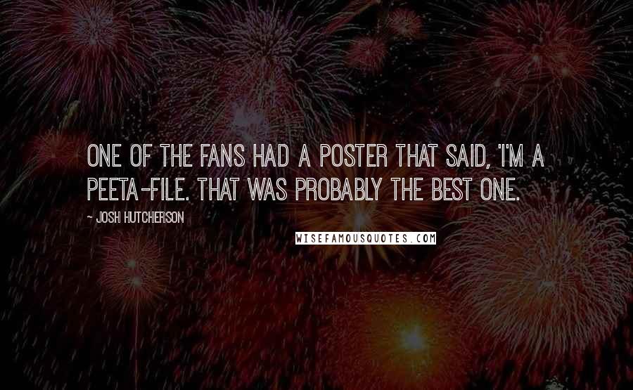 Josh Hutcherson Quotes: One of the fans had a poster that said, 'I'm a Peeta-file. That was probably the best one.