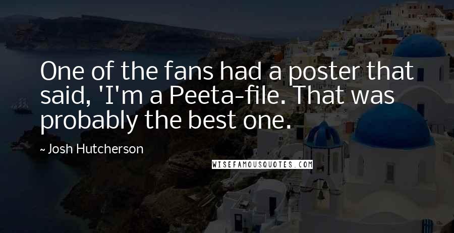 Josh Hutcherson Quotes: One of the fans had a poster that said, 'I'm a Peeta-file. That was probably the best one.