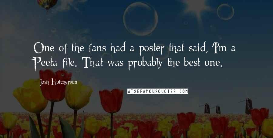 Josh Hutcherson Quotes: One of the fans had a poster that said, 'I'm a Peeta-file. That was probably the best one.