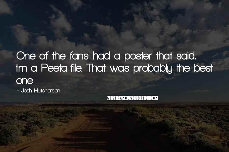 Josh Hutcherson Quotes: One of the fans had a poster that said, 'I'm a Peeta-file. That was probably the best one.