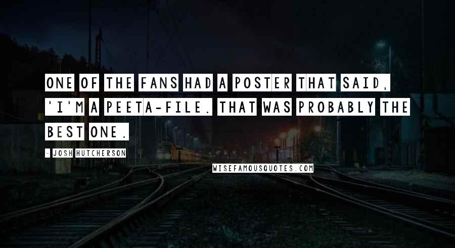 Josh Hutcherson Quotes: One of the fans had a poster that said, 'I'm a Peeta-file. That was probably the best one.