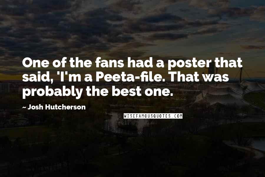 Josh Hutcherson Quotes: One of the fans had a poster that said, 'I'm a Peeta-file. That was probably the best one.