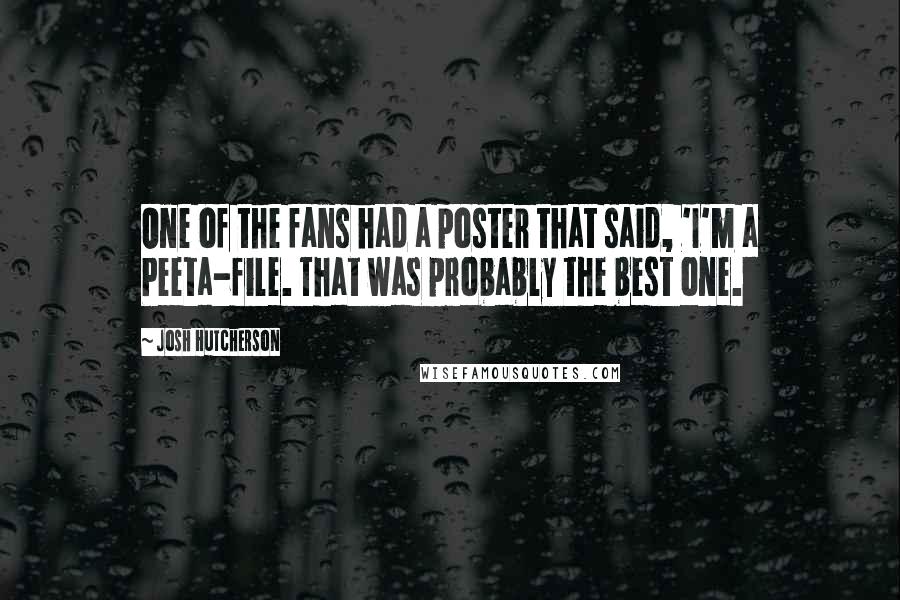 Josh Hutcherson Quotes: One of the fans had a poster that said, 'I'm a Peeta-file. That was probably the best one.