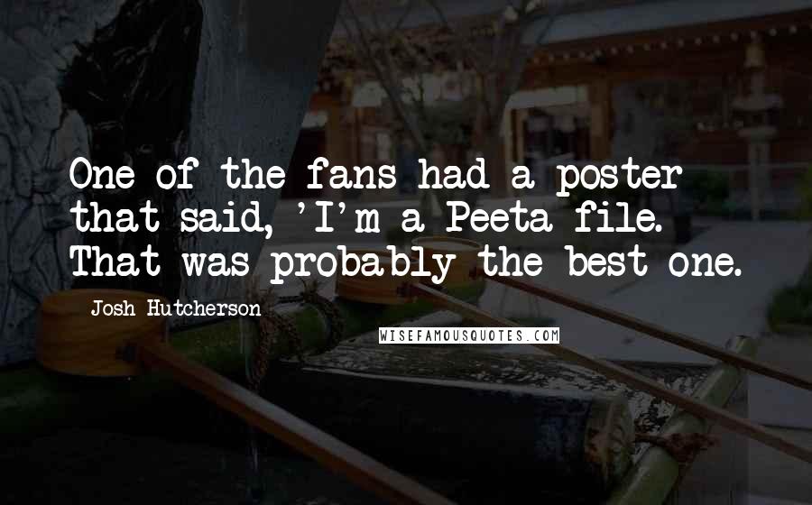 Josh Hutcherson Quotes: One of the fans had a poster that said, 'I'm a Peeta-file. That was probably the best one.