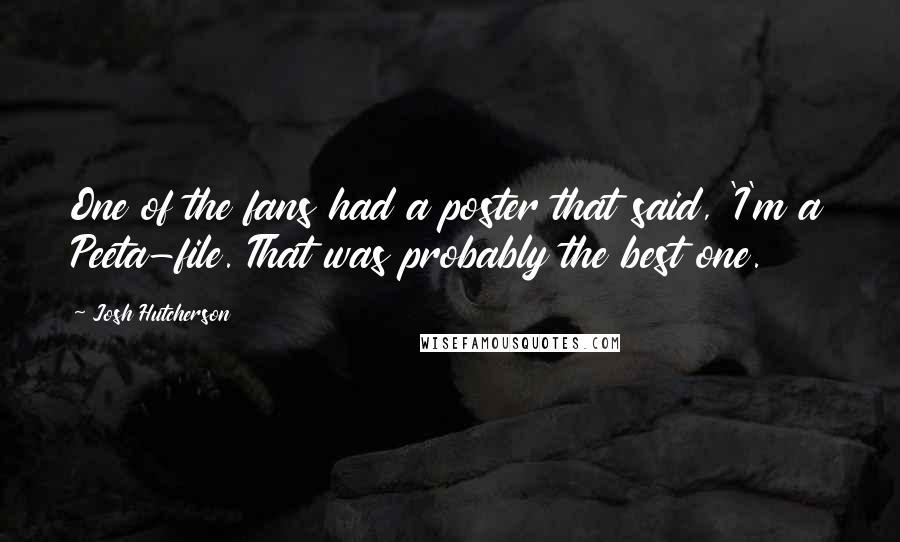 Josh Hutcherson Quotes: One of the fans had a poster that said, 'I'm a Peeta-file. That was probably the best one.