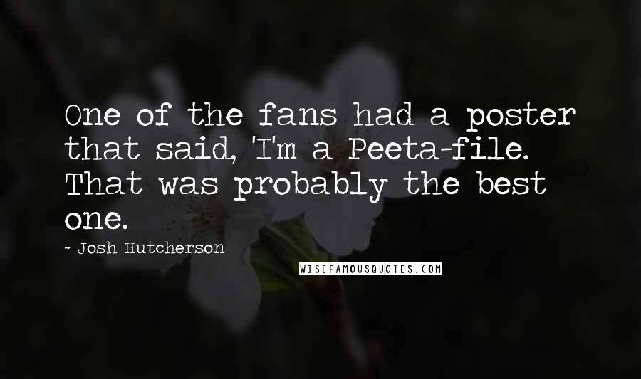 Josh Hutcherson Quotes: One of the fans had a poster that said, 'I'm a Peeta-file. That was probably the best one.