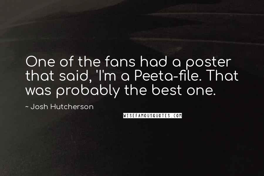 Josh Hutcherson Quotes: One of the fans had a poster that said, 'I'm a Peeta-file. That was probably the best one.