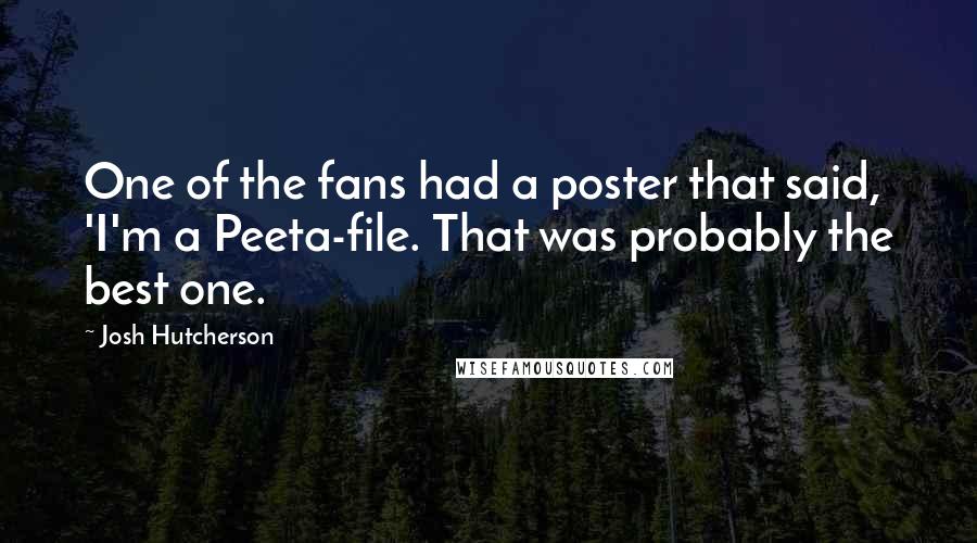 Josh Hutcherson Quotes: One of the fans had a poster that said, 'I'm a Peeta-file. That was probably the best one.