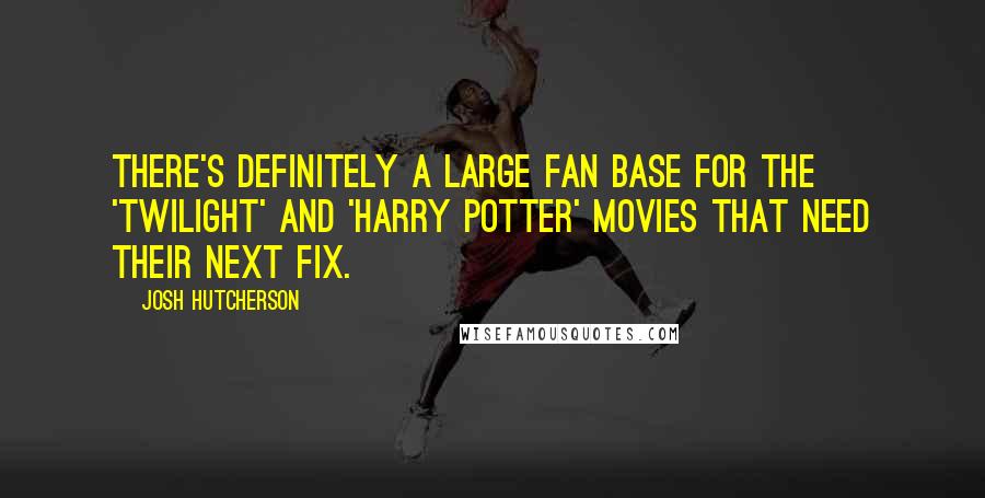 Josh Hutcherson Quotes: There's definitely a large fan base for the 'Twilight' and 'Harry Potter' movies that need their next fix.