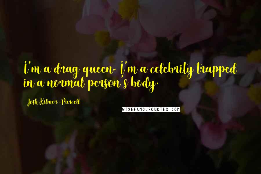 Josh Kilmer-Purcell Quotes: I'm a drag queen. I'm a celebrity trapped in a normal person's body.