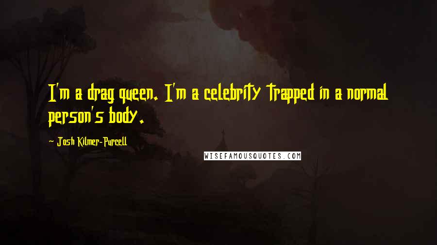 Josh Kilmer-Purcell Quotes: I'm a drag queen. I'm a celebrity trapped in a normal person's body.