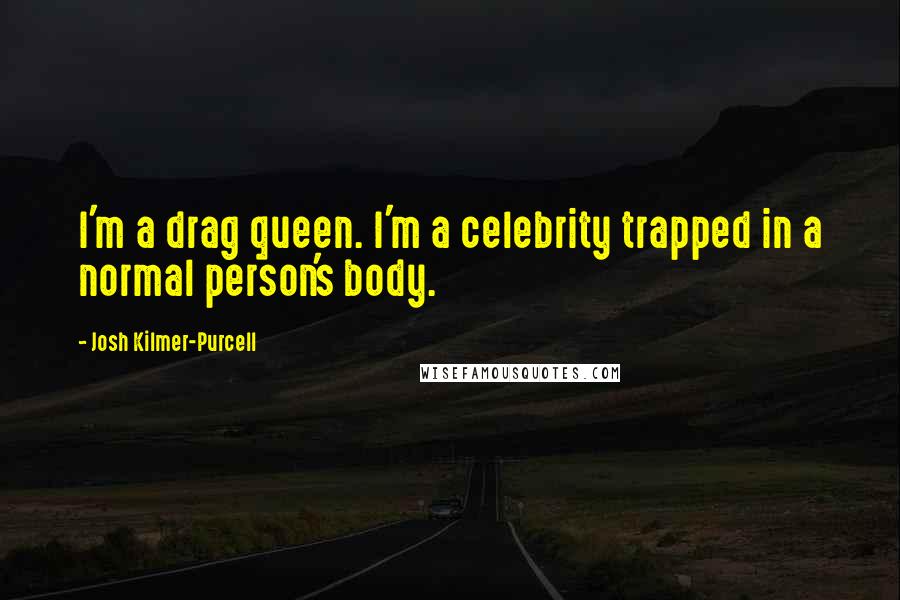 Josh Kilmer-Purcell Quotes: I'm a drag queen. I'm a celebrity trapped in a normal person's body.