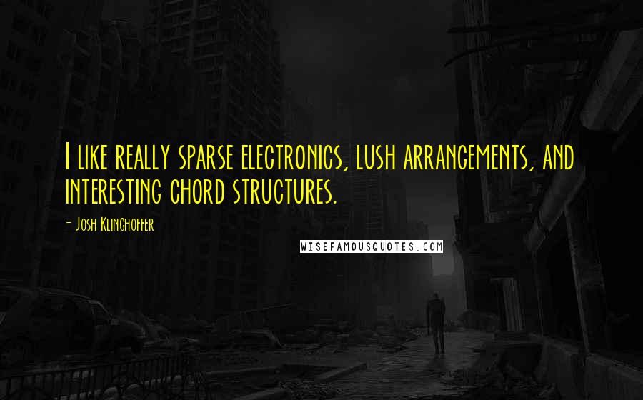 Josh Klinghoffer Quotes: I like really sparse electronics, lush arrangements, and interesting chord structures.