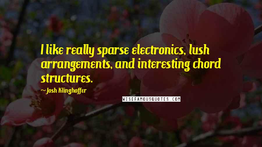 Josh Klinghoffer Quotes: I like really sparse electronics, lush arrangements, and interesting chord structures.