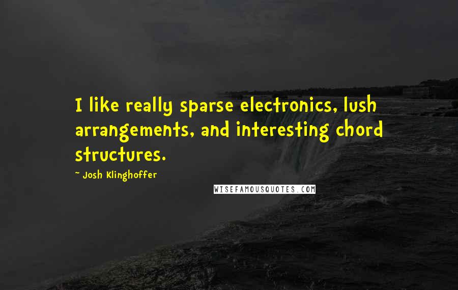 Josh Klinghoffer Quotes: I like really sparse electronics, lush arrangements, and interesting chord structures.