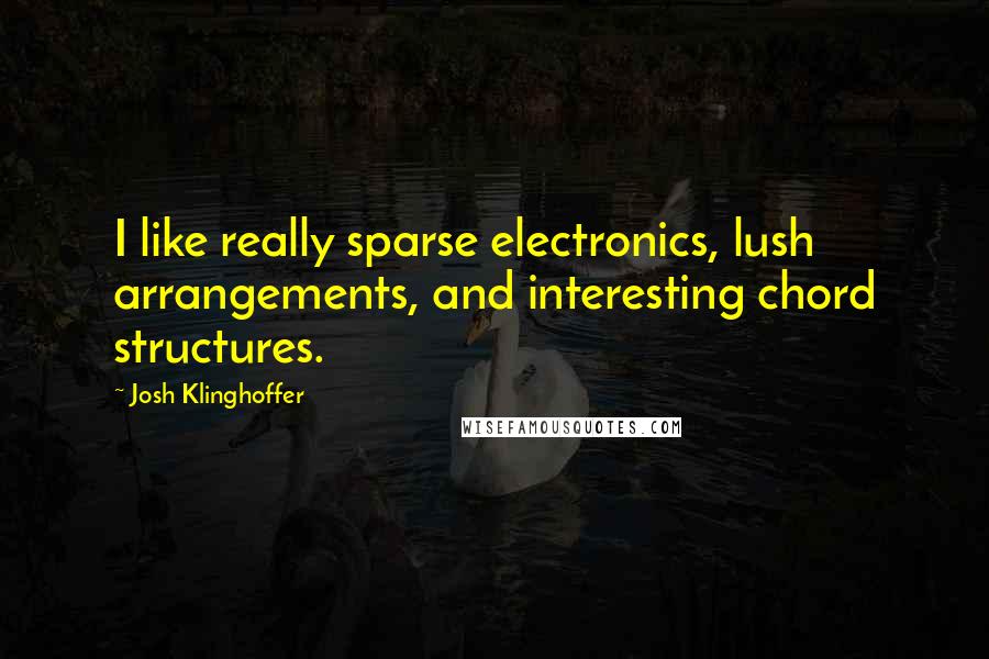 Josh Klinghoffer Quotes: I like really sparse electronics, lush arrangements, and interesting chord structures.