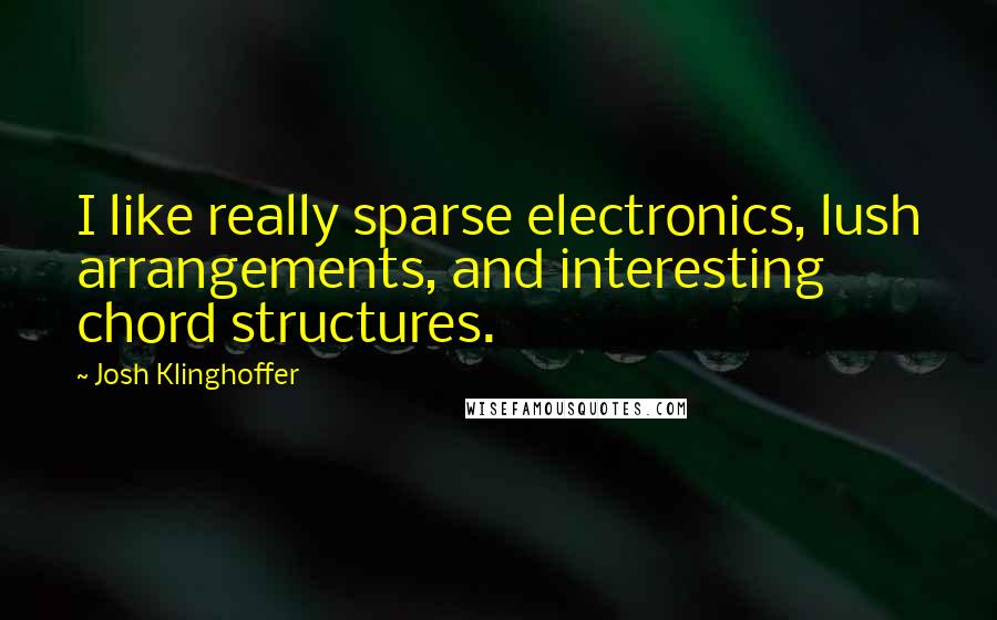 Josh Klinghoffer Quotes: I like really sparse electronics, lush arrangements, and interesting chord structures.