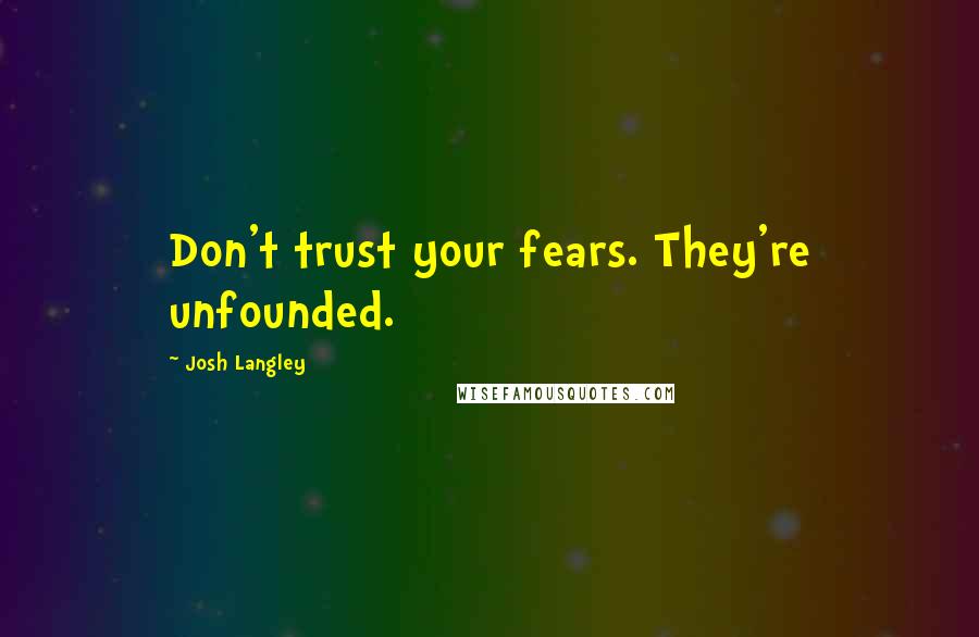 Josh Langley Quotes: Don't trust your fears. They're unfounded.