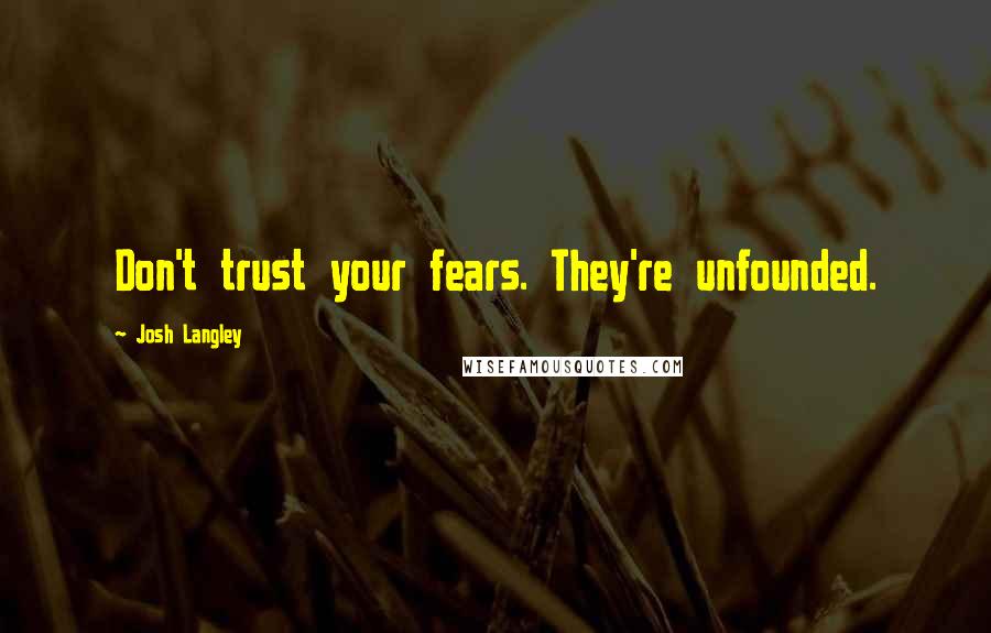 Josh Langley Quotes: Don't trust your fears. They're unfounded.