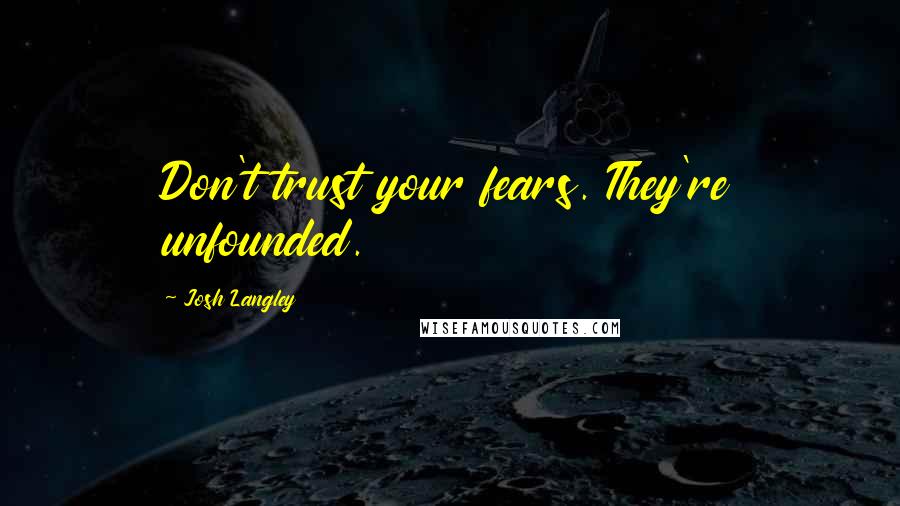 Josh Langley Quotes: Don't trust your fears. They're unfounded.