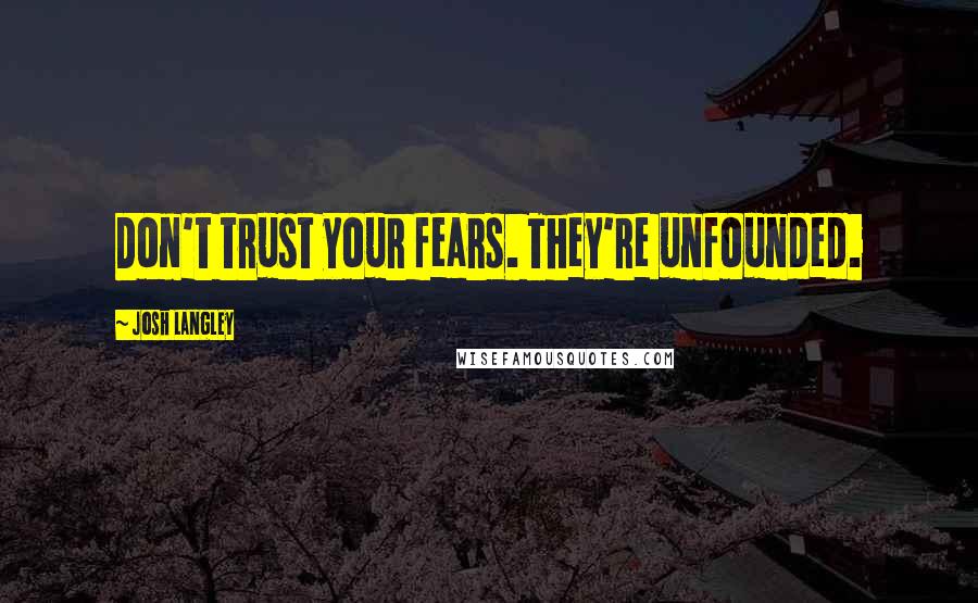 Josh Langley Quotes: Don't trust your fears. They're unfounded.