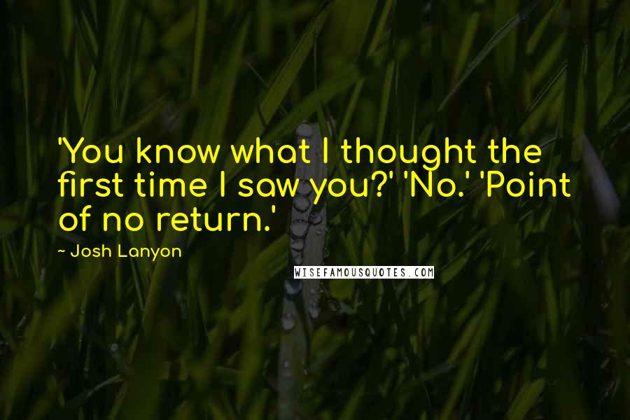 Josh Lanyon Quotes: 'You know what I thought the first time I saw you?' 'No.' 'Point of no return.'