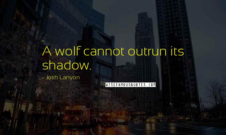 Josh Lanyon Quotes: A wolf cannot outrun its shadow.