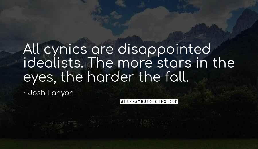 Josh Lanyon Quotes: All cynics are disappointed idealists. The more stars in the eyes, the harder the fall.