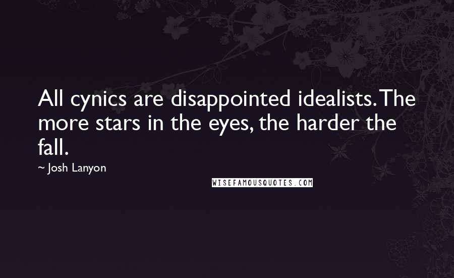 Josh Lanyon Quotes: All cynics are disappointed idealists. The more stars in the eyes, the harder the fall.