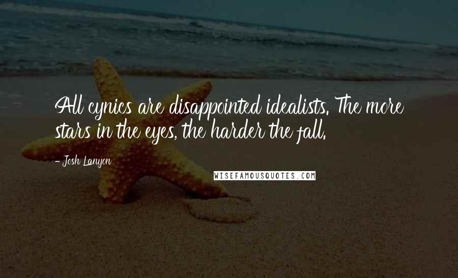 Josh Lanyon Quotes: All cynics are disappointed idealists. The more stars in the eyes, the harder the fall.