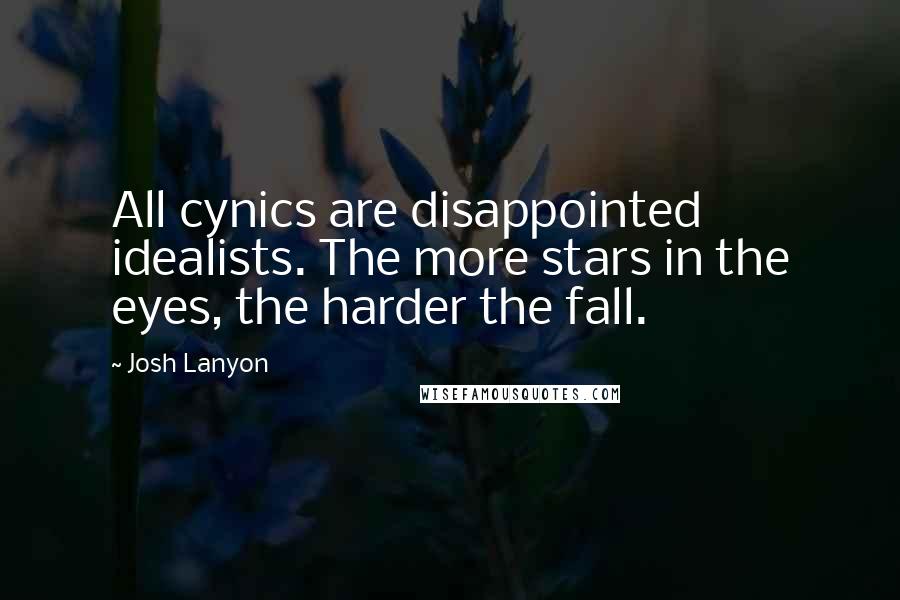 Josh Lanyon Quotes: All cynics are disappointed idealists. The more stars in the eyes, the harder the fall.