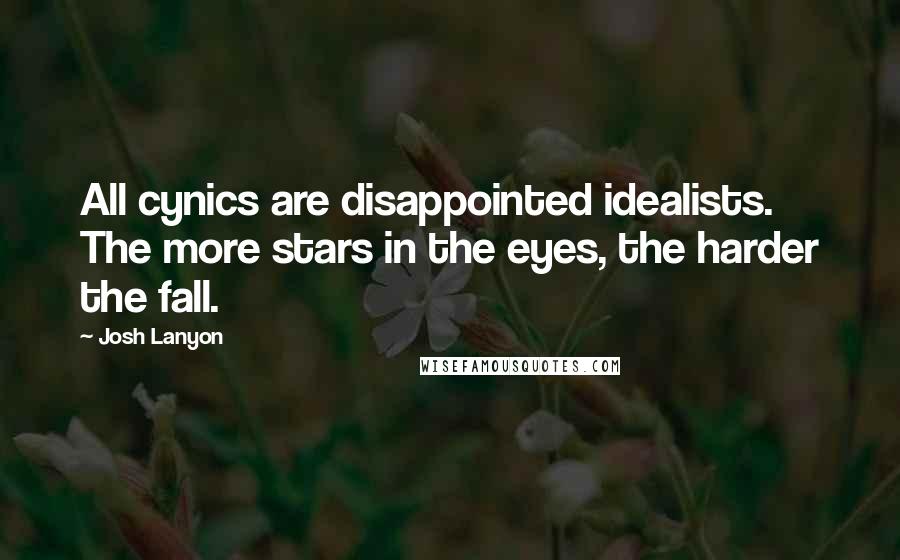 Josh Lanyon Quotes: All cynics are disappointed idealists. The more stars in the eyes, the harder the fall.