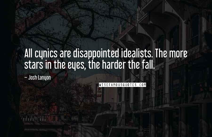 Josh Lanyon Quotes: All cynics are disappointed idealists. The more stars in the eyes, the harder the fall.