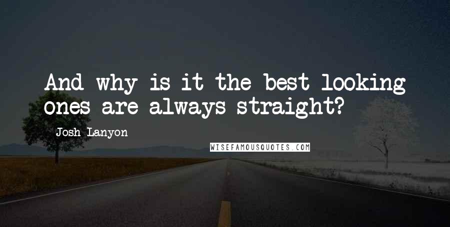 Josh Lanyon Quotes: And why is it the best looking ones are always straight?