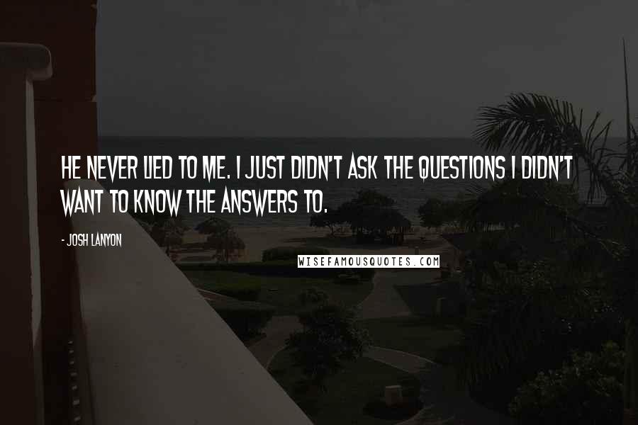 Josh Lanyon Quotes: He never lied to me. I just didn't ask the questions I didn't want to know the answers to.