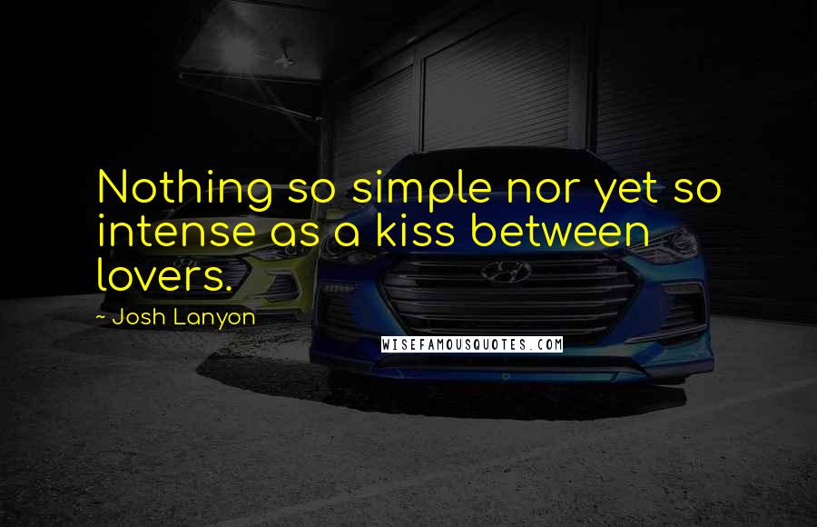 Josh Lanyon Quotes: Nothing so simple nor yet so intense as a kiss between lovers.