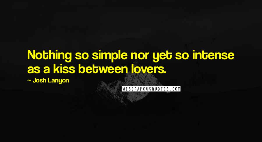 Josh Lanyon Quotes: Nothing so simple nor yet so intense as a kiss between lovers.