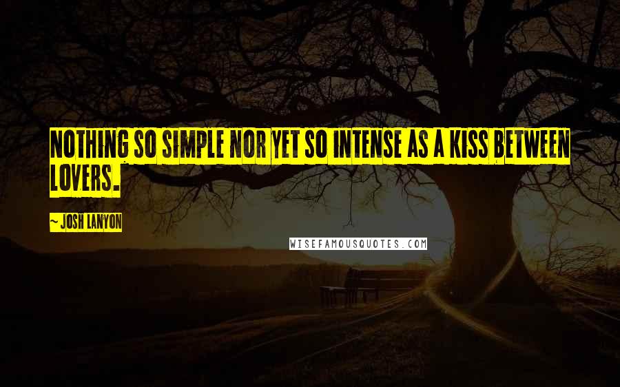 Josh Lanyon Quotes: Nothing so simple nor yet so intense as a kiss between lovers.