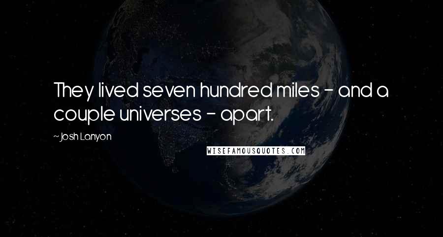 Josh Lanyon Quotes: They lived seven hundred miles - and a couple universes - apart.