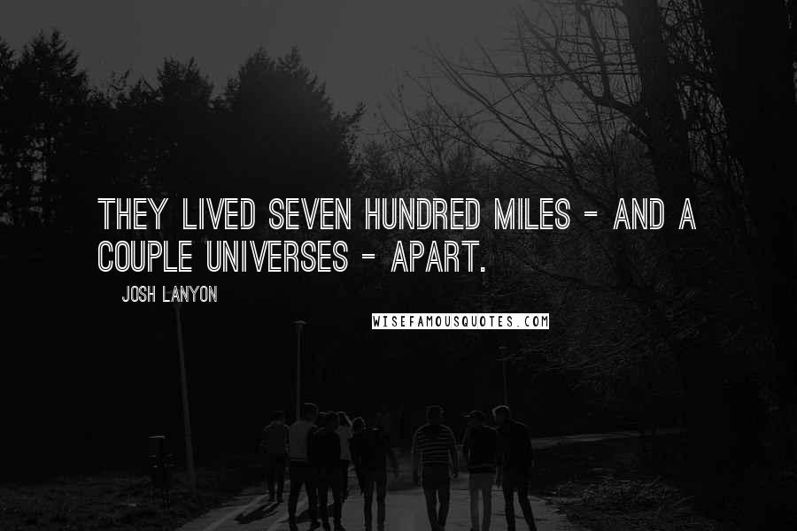 Josh Lanyon Quotes: They lived seven hundred miles - and a couple universes - apart.