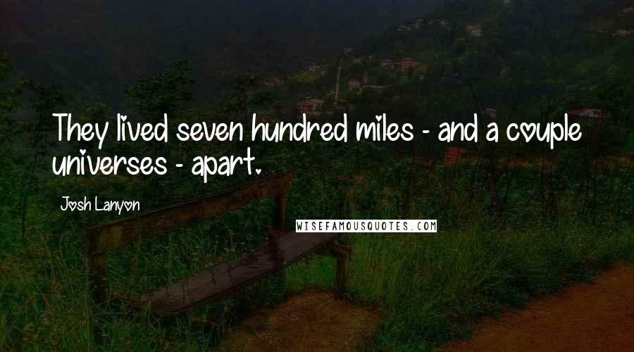 Josh Lanyon Quotes: They lived seven hundred miles - and a couple universes - apart.
