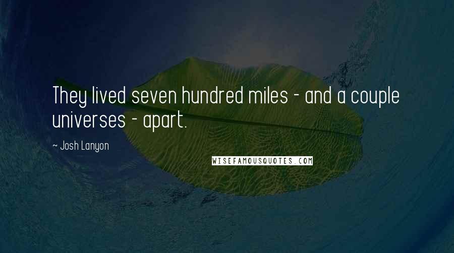 Josh Lanyon Quotes: They lived seven hundred miles - and a couple universes - apart.