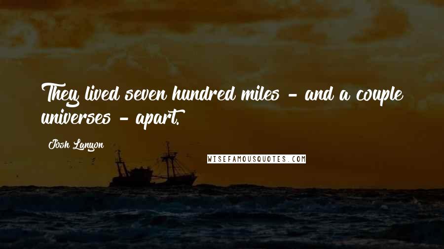 Josh Lanyon Quotes: They lived seven hundred miles - and a couple universes - apart.