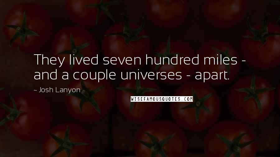 Josh Lanyon Quotes: They lived seven hundred miles - and a couple universes - apart.
