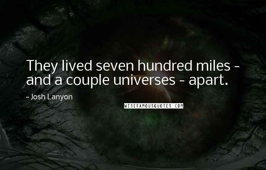 Josh Lanyon Quotes: They lived seven hundred miles - and a couple universes - apart.