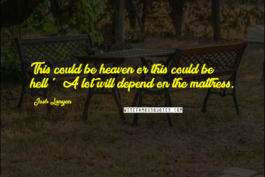 Josh Lanyon Quotes: This could be heaven or this could be hell'?""A lot will depend on the mattress.