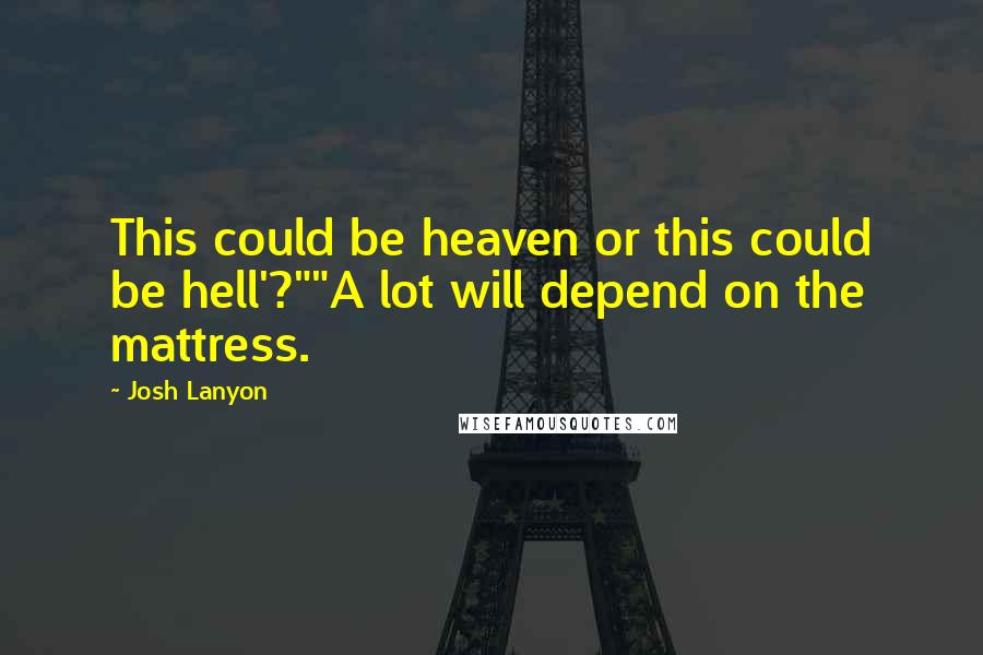 Josh Lanyon Quotes: This could be heaven or this could be hell'?""A lot will depend on the mattress.